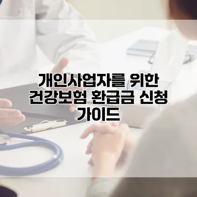개인사업자를 위한 건강보험 환급금 신청 가이드
