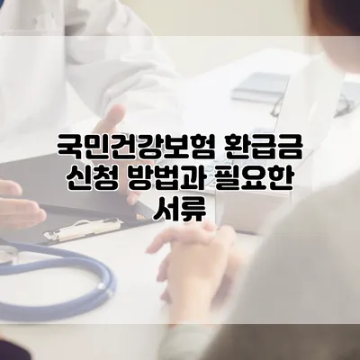 국민건강보험 환급금 신청 방법과 필요한 서류