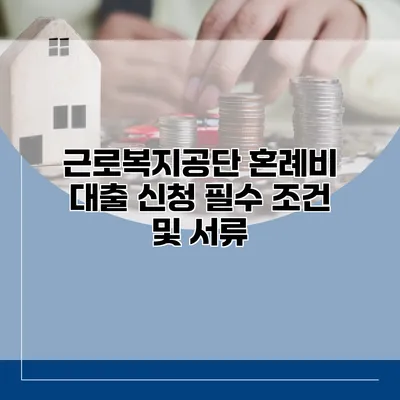 근로복지공단 혼례비 대출 신청 필수 조건 및 서류