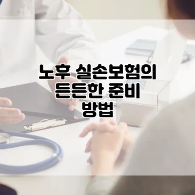노후 실손보험의 든든한 준비 방법