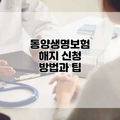 동양생명보험 해지 신청 방법과 팁