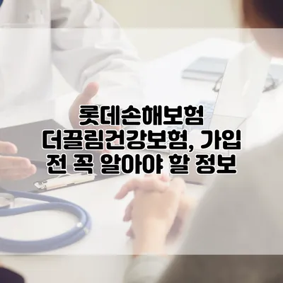 롯데손해보험 더끌림건강보험, 가입 전 꼭 알아야 할 정보