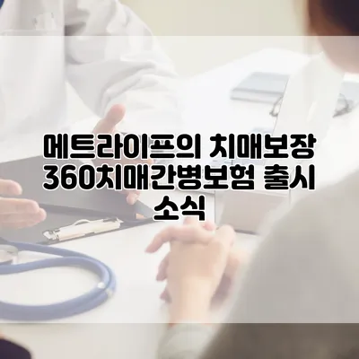 메트라이프의 치매보장 360치매간병보험 출시 소식