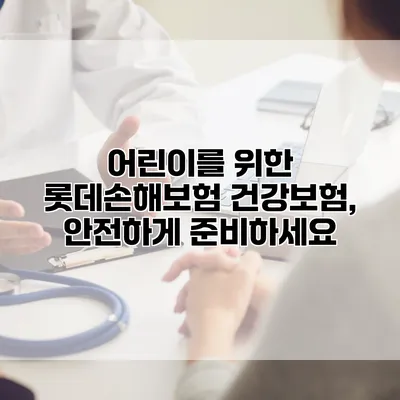 어린이를 위한 롯데손해보험 건강보험, 안전하게 준비하세요