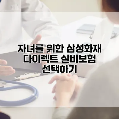 자녀를 위한 삼성화재 다이렉트 실비보험 선택하기
