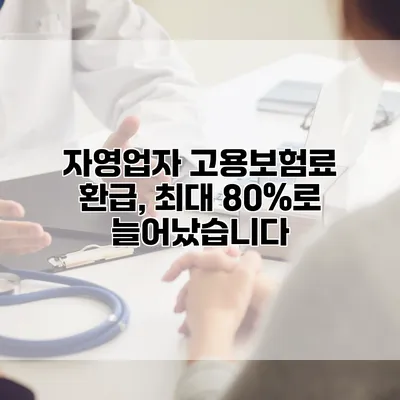 자영업자 고용보험료 환급, 최대 80%로 늘어났습니다