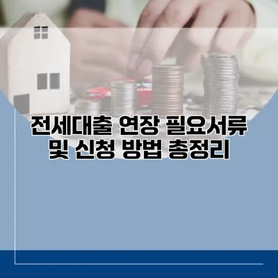 전세대출 연장 필요서류 및 신청 방법 총정리