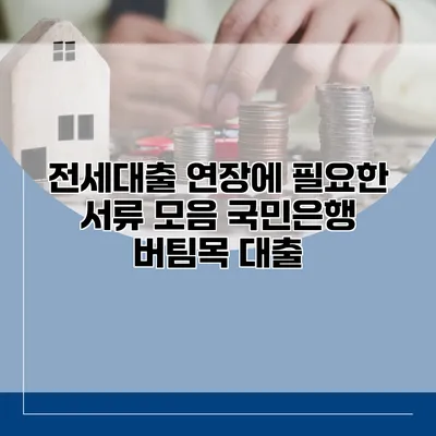 전세대출 연장에 필요한 서류 모음 국민은행 버팀목 대출