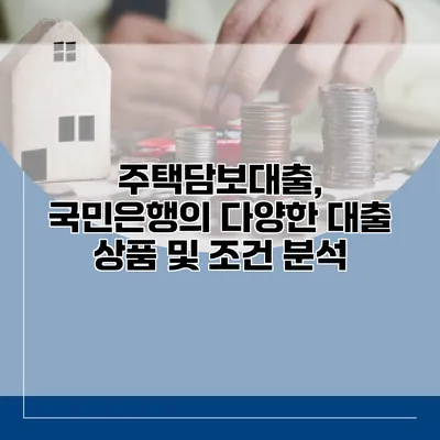 주택담보대출, 국민은행의 다양한 대출 상품 및 조건 분석