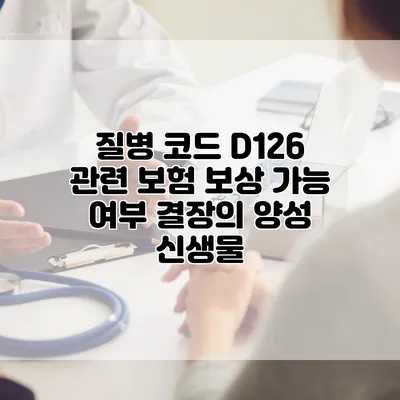 질병 코드 D126 관련 보험 보상 가능 여부 결장의 양성 신생물