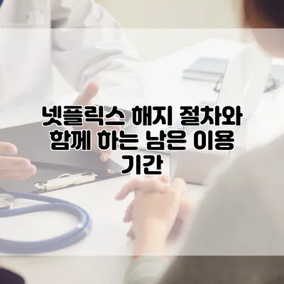 넷플릭스 해지 절차와 함께 하는 남은 이용 기간