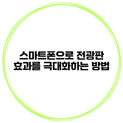 스마트폰으로 전광판 효과를 극대화하는 방법