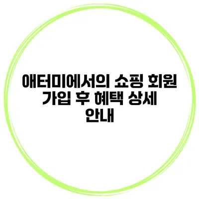 애터미에서의 쇼핑 회원 가입 후 혜택 상세 안내