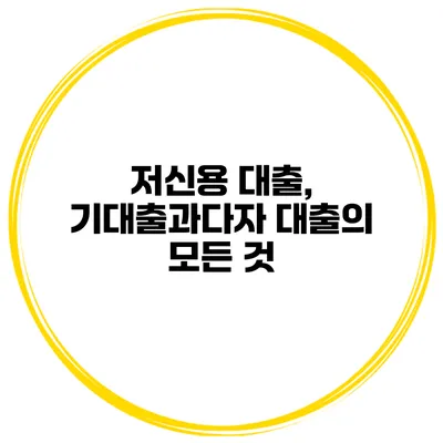 저신용 대출, 기대출과다자 대출의 모든 것