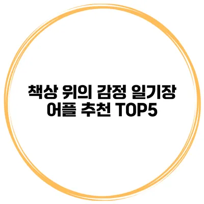 책상 위의 감정 일기장 어플 추천 TOP5