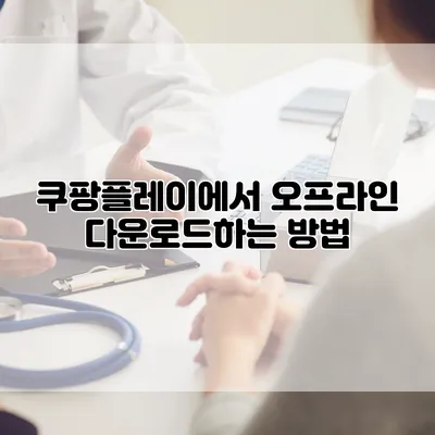 쿠팡플레이에서 오프라인 다운로드하는 방법